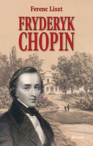 Fryderyk Chopin. Autor: Ferenc Liszt. Dobreksiazki.pl Okładka książki Fryderyk Chopin