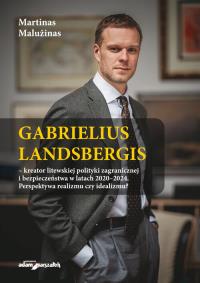 Gabrielius Landsbergis-kreator litewskiej polityki zagranicznej i bezpieczeństwa w latach 2020-2024. Autor: Martinas Malużinas. Dobreksiazki.pl Okładka książki Gabrielius Landsbergis-kreator litewskiej polityki zagranicznej i bezpieczeństwa w latach 2020-2024