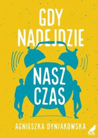 Gdy nadejdzie nasz czas. Autor: Agnieszka Dyniakowska. Dobreksiazki.pl Okładka książki Gdy nadejdzie nasz czas