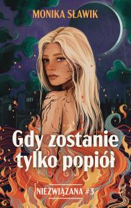 Okładka książki Gdy zostanie tylko popiół. Niezwiązana. Tom 3