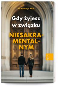 Gdy żyjesz w związku niesakramentalnym. Autor: ks. Andrzej Cieślik. Dobreksiazki.pl Okładka książki Gdy żyjesz w związku niesakramentalnym