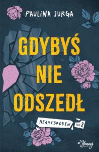 Gdybyś nie odszedł. Heartbroken. Tom 2. Autor: Paulina Jurga. Dobreksiazki.pl Okładka książki Gdybyś nie odszedł. Heartbroken. Tom 2
