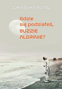 GDZIE SIĘ PODZIAŁEŚ BUZZIE ADLRINIE - uszkodzone. Autor: JOHAN HARSTADT. Dobreksiazki.pl Okładka książki GDZIE SIĘ PODZIAŁEŚ BUZZIE ADLRINIE - uszkodzone