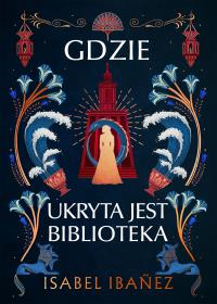 Gdzie ukryta jest biblioteka. Autor: Isabel Ibanez. Dobreksiazki.pl Okładka książki Gdzie ukryta jest biblioteka