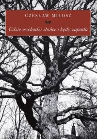 Gdzie wschodzi słońce i kędy zapada. Autor: Miłosz Czesław. Dobreksiazki.pl Okładka książki Gdzie wschodzi słońce i kędy zapada
