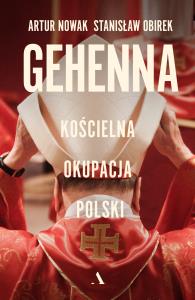 Gehenna. Kościelna okupacja Polski. Autor: Artur Nowak, Stanisław Obirek. Dobreksiazki.pl Okładka książki Gehenna. Kościelna okupacja Polski