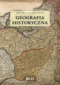 Geografia historyczna. Autor: Koneczny Feliks. Dobreksiazki.pl Okładka książki Geografia historyczna