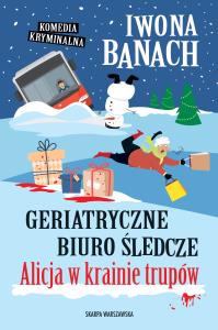 Geriatryczne biuro śledcze. Alicja w krainie trupów. Autor: Banach Iwona. Dobreksiazki.pl Okładka książki Geriatryczne biuro śledcze. Alicja w krainie trupów