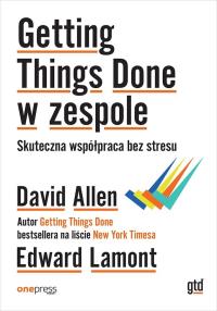 Getting Things Done w zespole. Skuteczna współpraca bez stresu. Autor: David Allen, Edward Lamont. Dobreksiazki.pl Okładka książki Getting Things Done w zespole. Skuteczna współpraca bez stresu