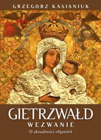 Gietrzwałd. Wezwanie. O aktualności przesłania. Autor: Grzegorz Kasjaniuk. Dobreksiazki.pl Okładka książki Gietrzwałd. Wezwanie. O aktualności przesłania