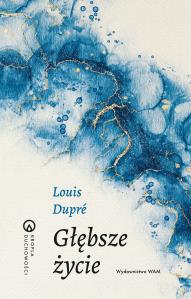 Głębsze życie. Autor: Louis Dupre. Dobreksiazki.pl Okładka książki Głębsze życie