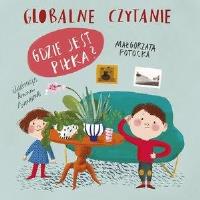 Globalne czytanie. Gdzie jest piłka?. Autor: Anna Simeone (ilustr.), Małgorzata Potocka. Dobreksiazki.pl Okładka książki Globalne czytanie. Gdzie jest piłka?