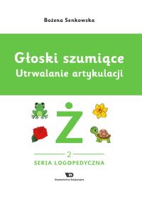 Głoski szumiące. Utrwalanie artykulacji, zeszyt 2, Głoska Ż. Autor: Senkowska Bożena. Dobreksiazki.pl Okładka książki Głoski szumiące. Utrwalanie artykulacji, zeszyt 2, Głoska Ż