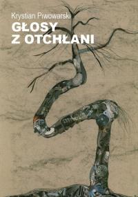 Głosy z odchłani. Autor: Krystian Piwowarski. Dobreksiazki.pl Okładka książki Głosy z odchłani