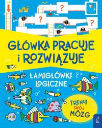 Okładka książki Główka pracuje i rozwiązuje. Łamigłówki logiczne