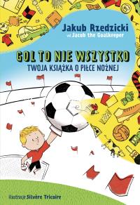 Gol to nie wszystko. Twoja książka o piłce nożnej. Autor: Znak Emotikon. Dobreksiazki.pl Okładka książki Gol to nie wszystko. Twoja książka o piłce nożnej