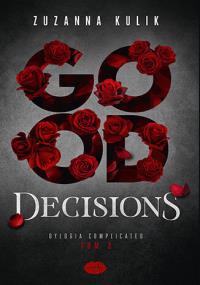 Good Decisions. Dylogia Complicated. Tom 2. Autor: Zuzanna Kulik. Dobreksiazki.pl Okładka książki Good Decisions. Dylogia Complicated. Tom 2
