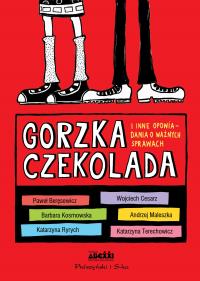 Okładka książki Gorzka czekolada. I inne ważne opowiadania o ważnych sprawach (duże litery)