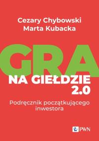 Gra na giełdzie 2.0. Autor: Cezary Chybowski, Marta Kubacka. Dobreksiazki.pl Okładka książki Gra na giełdzie 2.0