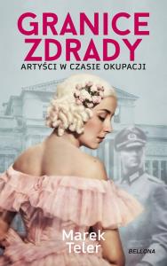 Granice zdrady. Artyści w czasie okupacji. Autor: Marek Teler. Dobreksiazki.pl Okładka książki Granice zdrady. Artyści w czasie okupacji