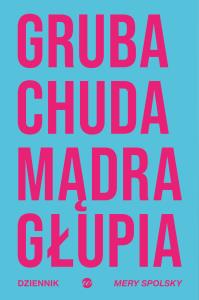 Okładka książki Gruba Chuda Mądra Głupia. Dziennik Mery Spolsky