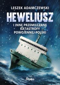 Heweliusz i inne przemilczane katastrofy.... Autor: Adamczewski Leszek. Dobreksiazki.pl Okładka książki Heweliusz i inne przemilczane katastrofy...