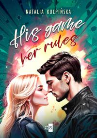 His Game, Her Rules. Autor: Natalia Kulpińska. Dobreksiazki.pl Okładka książki His Game, Her Rules
