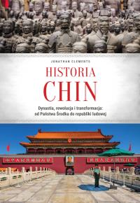 Historia Chin. Dynastia, rewolucja i transformacja: od Państwa Środka do republiki ludowej. Autor: Clements Jonathan. Dobreksiazki.pl Okładka książki Historia Chin. Dynastia, rewolucja i transformacja: od Państwa Środka do republiki ludowej