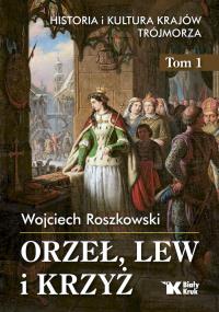 Historia i kultura krajów Trójmorza T.1 Orzeł, lew i krzyż - uszkodzone. Autor: Roszkowski Wojciech. Dobreksiazki.pl Okładka książki Historia i kultura krajów Trójmorza T.1 Orzeł, lew i krzyż - uszkodzone