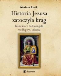 Historia Jezusa zatoczyła krąg. Komentarz do Ewangelii według św. Łukasza. Autor: Rosik Mariusz. Dobreksiazki.pl Okładka książki Historia Jezusa zatoczyła krąg. Komentarz do Ewangelii według św. Łukasza