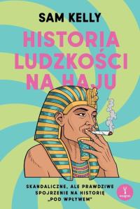 Historia ludzkości na haju. Autor: Sam Kelly. Dobreksiazki.pl Okładka książki Historia ludzkości na haju