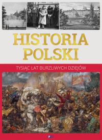 Historia Polski. Tysiąc lat burzliwych dziejów. Autor: Opracowanie zbiorowe. Dobreksiazki.pl Okładka książki Historia Polski. Tysiąc lat burzliwych dziejów