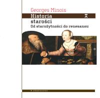 Historia starości. Od starożytności do renesansu. Autor: Minois Georges. Dobreksiazki.pl Okładka książki Historia starości. Od starożytności do renesansu