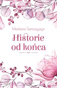 Historie od końca - uszkodzone. Autor: Semczyszyn Marlena. Dobreksiazki.pl Okładka książki Historie od końca - uszkodzone