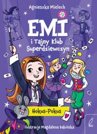 Hokus - Pokus. Emi i Tajny Klub Superdziewczyn. Tom 9 wyd. 2025. Autor: Agnieszka Mielech. Dobreksiazki.pl Okładka książki Hokus - Pokus. Emi i Tajny Klub Superdziewczyn. Tom 9 wyd. 2025