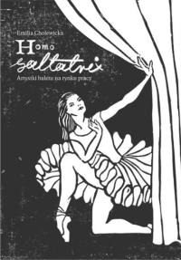 Homo saltatrix. Artystki baletu na rynku pracy. Autor: Emilia Cholewicka. Dobreksiazki.pl Okładka książki Homo saltatrix. Artystki baletu na rynku pracy