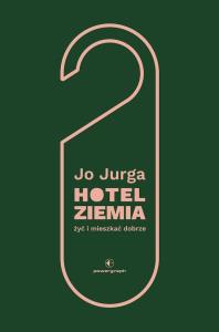 Hotel Ziemia. Żyć i mieszkać dobrze. Autor: Joanna Jurga. Dobreksiazki.pl Okładka książki Hotel Ziemia. Żyć i mieszkać dobrze