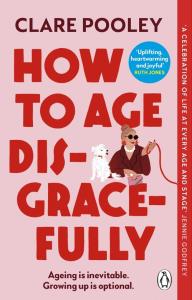 How to Age Disgracefully. Autor: Pooley Clare. Dobreksiazki.pl Okładka książki How to Age Disgracefully