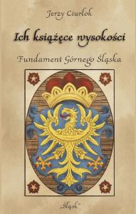 Okładka książki Ich książęce wysokości. Fundament Górnego Śląska