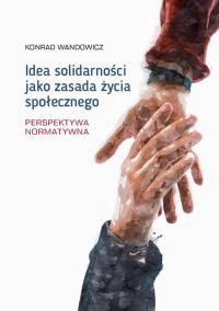 Idea solidarności jako zasada życia społecznego. Autor: Wandowicz Konrad. Dobreksiazki.pl Okładka książki Idea solidarności jako zasada życia społecznego