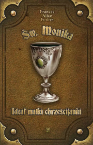 Ideał matki chrześcijanki - św. Monika. Autor: Frances Alice Forbes. Dobreksiazki.pl Okładka książki Ideał matki chrześcijanki - św. Monika
