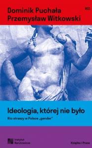 Ideologia, której nie było. Kto straszy w Polsce 'gender'. Autor: Dominik Puchała, Witkowski Przemysław. Dobreksiazki.pl Okładka książki Ideologia, której nie było. Kto straszy w Polsce 'gender'