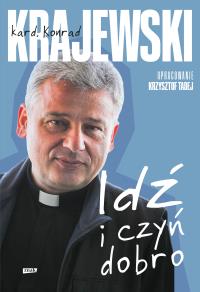 Idź i czyń dobro. Autor: Krzysztof Tadej, Konrad Krajewski. Dobreksiazki.pl Okładka książki Idź i czyń dobro
