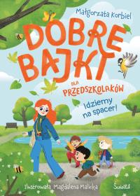 Idziemy na spacer! Dobre bajki dla przedszkolaków. Autor: Małgorzata Korbiel. Dobreksiazki.pl Okładka książki Idziemy na spacer! Dobre bajki dla przedszkolaków