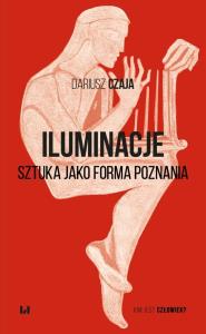 Iluminacje. Sztuka jako forma poznania. Autor: Czaja Dariusz. Dobreksiazki.pl Okładka książki Iluminacje. Sztuka jako forma poznania