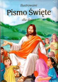 Ilustrowane Pismo Święte dla dzieci. Autor: Praca zbiorowa. Dobreksiazki.pl Okładka książki Ilustrowane Pismo Święte dla dzieci