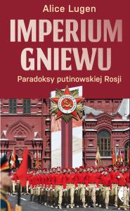 Okładka książki Imperium gniewu. Paradoksy putinowskiej Rosji