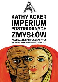 Imperium postradanych zmysłów. Autor: Acker Kathy. Dobreksiazki.pl Okładka książki Imperium postradanych zmysłów