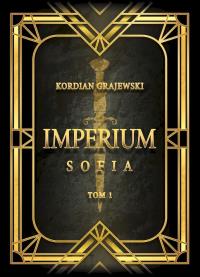 Imperium Sofia. Autor: Kordian Grajewski. Dobreksiazki.pl Okładka książki Imperium Sofia