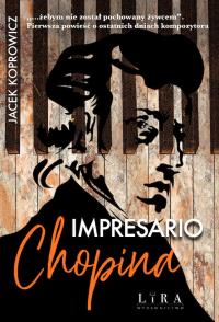 Impresario Chopina. Autor: Koprowicz Jacek. Dobreksiazki.pl Okładka książki Impresario Chopina